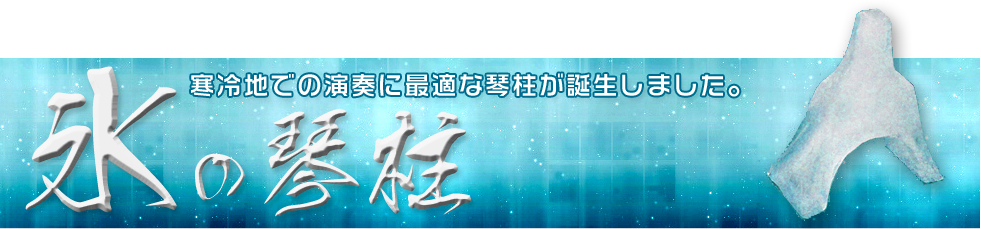 氷の琴柱 寒冷地での演奏に最適な琴柱が誕生しました。